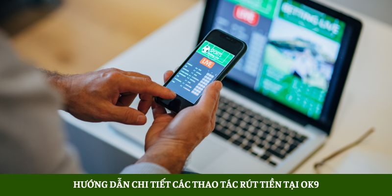 OK9 - Nhà Cái Cá Cược Thể Thao Xanh Chín Nhất 2026 5 Hướng Dẫn Chi Tiết Các Thao Tác Rút Tiền Tại Ok9